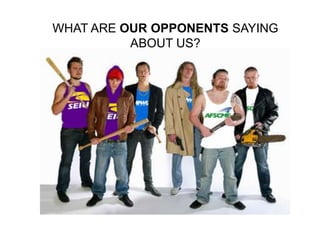 WHAT ARE OUR OPPONENTS SAYING
          ABOUT US?
 
