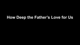 How Deep the Father’s Love for Us

 