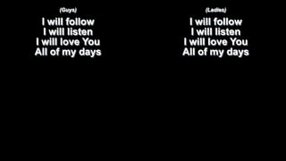 (Guys)

(Ladies)

I will follow
I will listen
I will love You
All of my days

I will follow
I will listen
I will love You
All of my days

 
