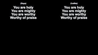(Guys)

(Ladies)

You are holy
You are mighty
You are worthy
Worthy of praise

You are holy
You are mighty
You are worthy
Worthy of praise

 