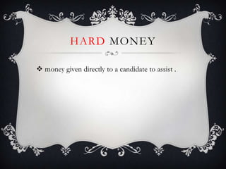 HARD MONEY

? money given directly to a candidate to assist .
 