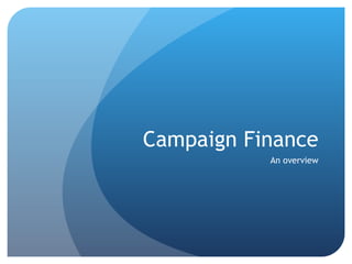 Campaign Finance
           An overview
 