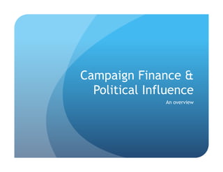Campaign Finance &
  Political Influence
               An overview
 