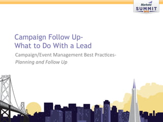 Campaign Follow Up-
                    What to Do With a Lead
                    	
  
                      Campaign/Event	
  Management	
  Best	
  Prac9ces-­‐	
  	
  
                      Planning	
  and	
  Follow	
  Up	
  




©	
  2012	
  Marketo,	
  Inc.	
  Marketo	
  Proprietary	
  and	
  Conﬁden9al	
  
 