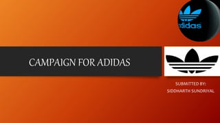 CAMPAIGN FOR ADIDAS
SUBMITTED BY:
SIDDHARTH SUNDRIYAL
 