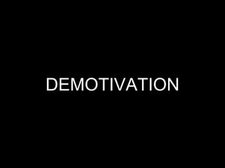 DEMOTIVATION
 