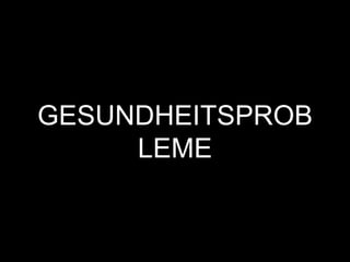 GESUNDHEITSPROB
LEME
 