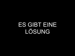 ES GIBT EINE
LÖSUNG
 