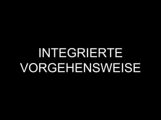 INTEGRIERTE
VORGEHENSWEISE
 