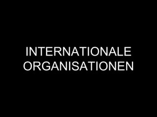 INTERNATIONALE
ORGANISATIONEN
 