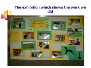 The exhibition which shows the work we did 