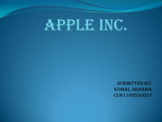 Apple inc.


         submitted by:
        Komal sharma
        CUN1100550037
 