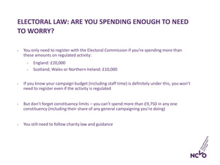 ELECTORAL LAW: ARE YOU SPENDING ENOUGH TO NEED
TO WORRY?
• You only need to register with the Electoral Commission if you’...