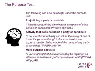The Purpose Test
The following can also be caught under the purpose
test:
Prejudicing a party or candidate
It includes pre...
