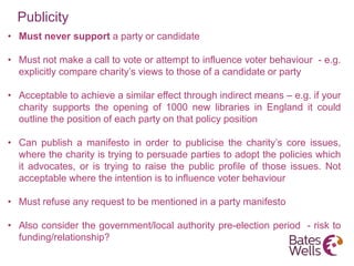 Publicity
• Must never support a party or candidate
• Must not make a call to vote or attempt to influence voter behaviour...