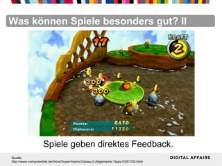 FacebookFacebookFacebookFacebookFacebookFacebookWas können Spiele besonders gut? II
Spiele geben direktes Feedback.
Quelle:
http://www.computerbild.de/fotos/Super-Mario-Galaxy-2-Allgemeine-Tipps-5381209.html
 