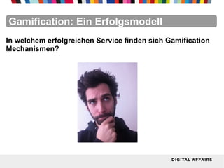 FacebookFacebookFacebookFacebookFacebookFacebookGamification: Ein Erfolgsmodell
In welchem erfolgreichen Service finden sich Gamification
Mechanismen?
 
