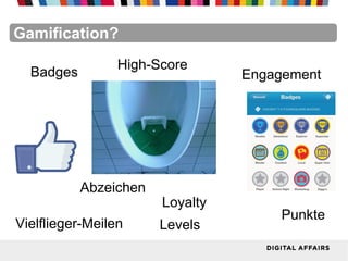 FacebookFacebookFacebookFacebookFacebookFacebookGamification?
Badges
Punkte
Abzeichen
High-Score
Vielflieger-Meilen Levels
Engagement
Loyalty
 