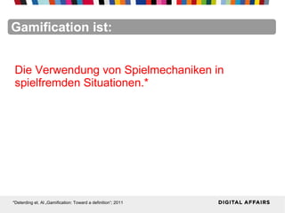 FacebookFacebookFacebookFacebookFacebookFacebookGamification ist:
Die Verwendung von Spielmechaniken in
spielfremden Situationen.*
*Deterding et. Al „Gamification: Toward a definition“; 2011
 