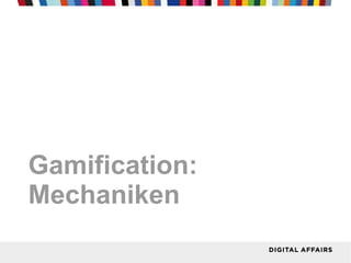 Gamification:
Mechaniken
 