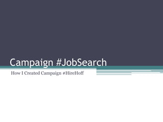 Campaign #JobSearch How I Created Campaign #HireHoff 