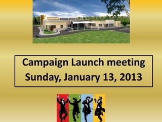Campaign Launch meeting
Sunday, January 13, 2013
 