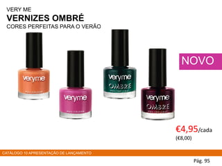 VERY ME
VERNIZES OMBRÉ
CORES PERFEITAS PARA O VERÃO
Pág. 95
NOVO
CATÁLOGO 10 APRESENTAÇÃO DE LANÇAMENTO
€4,95/cada
(€8,00)
 