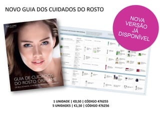 NOVO GUIA DOS CUIDADOS DO ROSTO
1 UNIDADE | €0,50 | CÓDIGO 476255
5 UNIDADES | €1,50 | CÓDIGO 476256
 