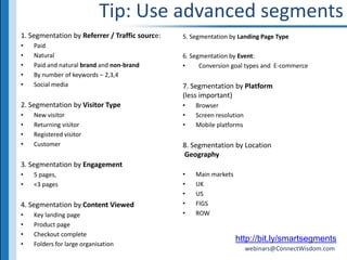 Tip: Use advanced segments1. Segmentation by Referrer / Traffic source:Paid