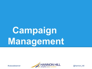 Campaign
Management
#cascadeserver

@hannon_hill

 
