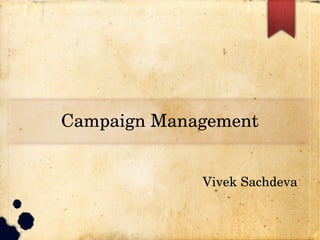 Campaign Management 
Vivek Sachdeva 
 