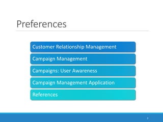 Preferences
Customer Relationship Management
Campaign Management
Campaigns: User Awareness
Campaign Management Application
References
2
 
