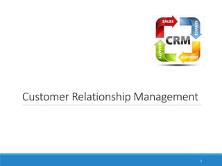 Customer Relationship Management
3
 