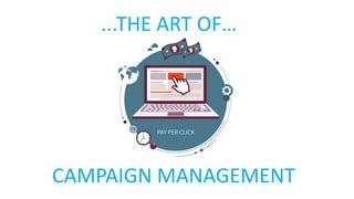 ...THE ART OF…
CAMPAIGN MANAGEMENT
 