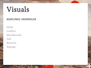 Visuals
MARCOM12: #KOMDELEN

Media
Leaﬂets
Moodboards
Ads
Banners
Signage
 