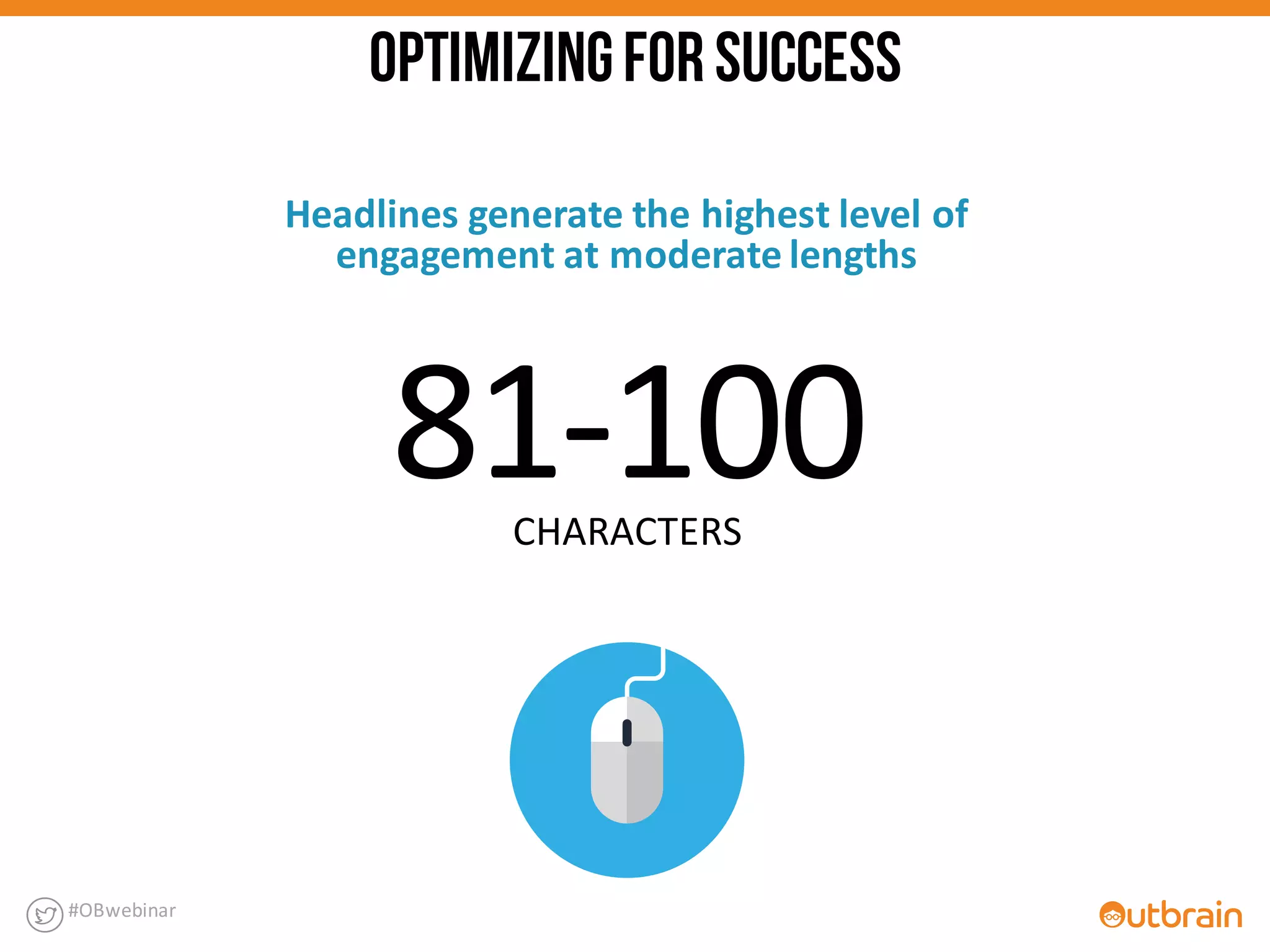 81-­‐100CHARACTERS
#OBwebinar
Headlines	
  generate	
  the	
  highest	
  level	
  of	
  
engagement	
  at	
  moderate	
  lengths	
  
OPTIMIZINGFORSUCCESS
 