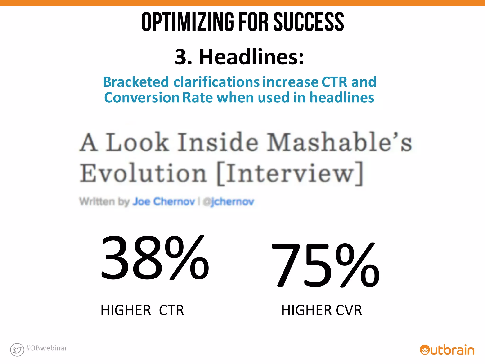 #OBwebinar
38%
HIGHER	
  	
  CTR
75%HIGHER	
  CVR
3.	
  Headlines:
Bracketed	
  clarifications	
  increase	
  CTR	
  and	
  
Conversion	
  Rate	
  when	
  used	
  in	
  headlines
OPTIMIZINGFORSUCCESS
 