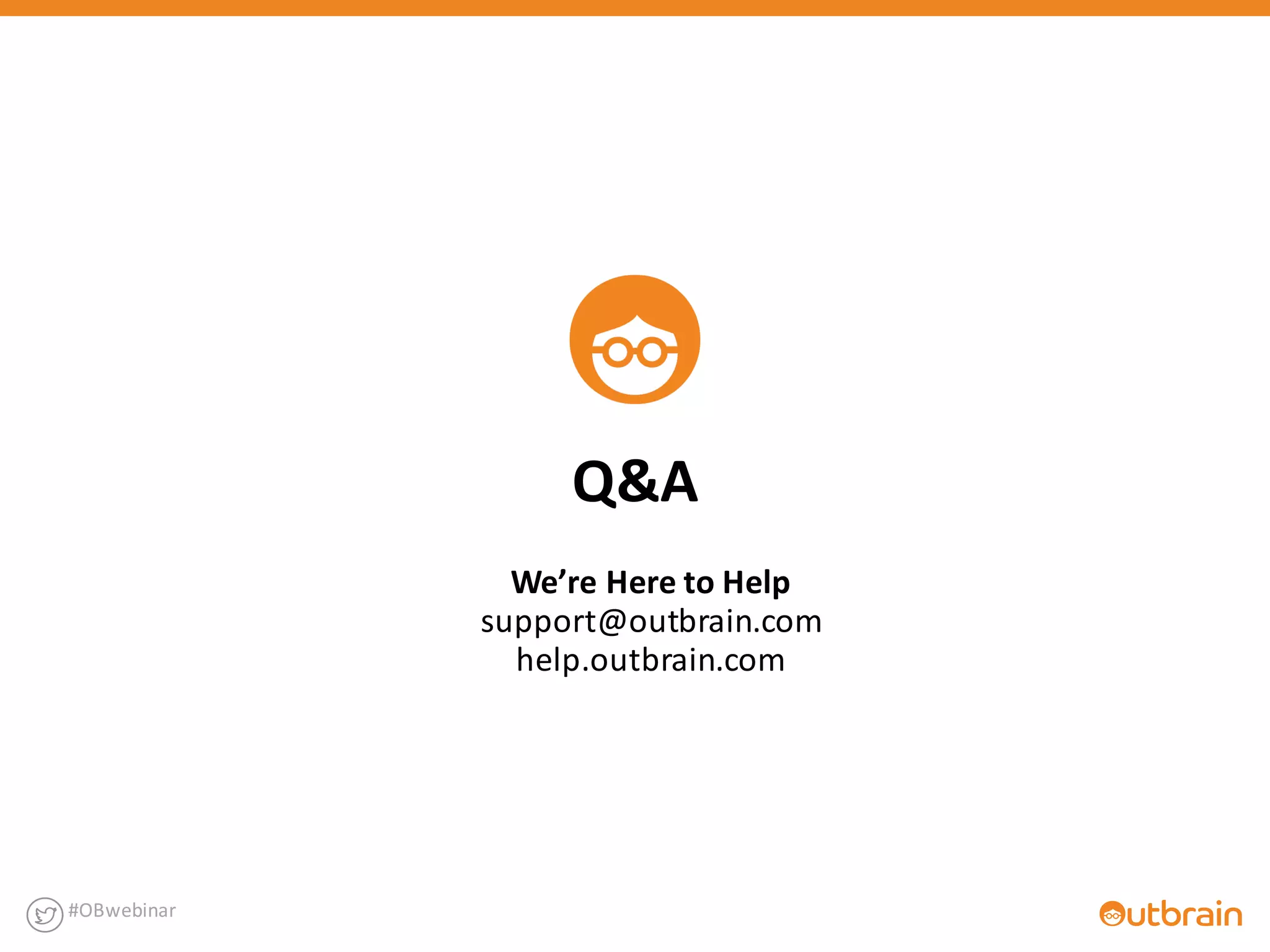 Q&A	
  
#OBwebinar
We’re	
  Here	
  to	
  Help
support@outbrain.com
help.outbrain.com
 