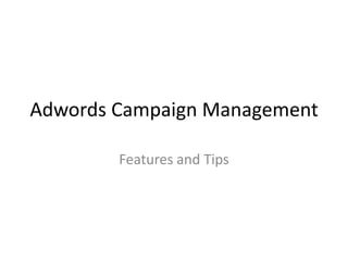 Adwords Campaign Management

        Features and Tips
 