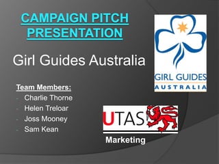 Team Members:
- Charlie Thorne
- Helen Treloar
- Joss Mooney
- Sam Kean
Girl Guides Australia
Marketing
 