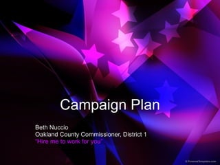Campaign Plan Beth Nuccio Oakland County Commissioner, District 1 “ Hire me to work for you” 
