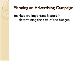 Planning an Advertising Campaign market are important factors in determining the size of the budget. 
