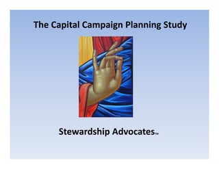 The Capital Campaign Planning Study

Stewardship Advocates

TM

 