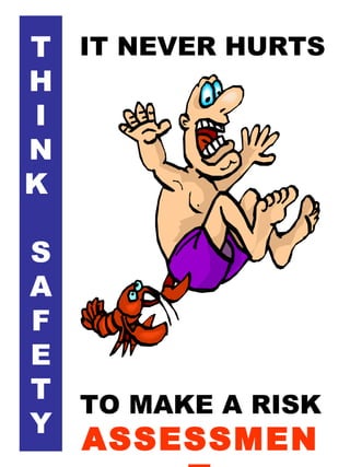 T
H
I
N
K
S
A
F
E
T
Y
IT NEVER HURTS
TO MAKE A RISK
ASSESSMEN
 