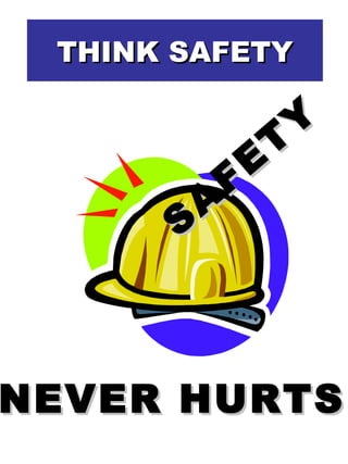 THINK SAFETYTHINK SAFETY
S
A
FE
T
Y
S
A
FE
T
Y
NEVER HURTSNEVER HURTS
 