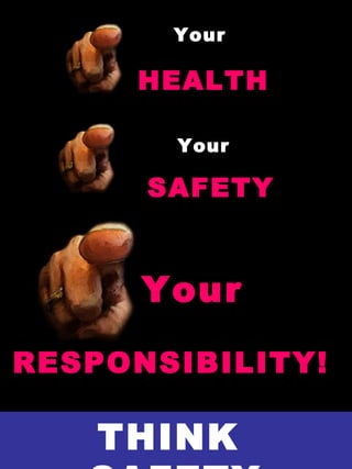 Your
HEALTH
SAFETY
RESPONSIBILITY!
Your
Your
THINK
 