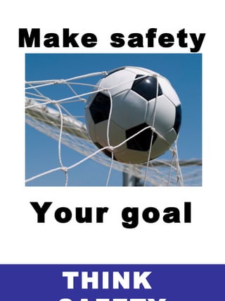 Make safety
Your goal
THINK
 