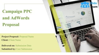 Campaign PPC
and AdWords
Proposal
Project Proposal: Proposal Name
Client: Client Name
Delivered on: Submission Date
Submitted by: User Submission
 