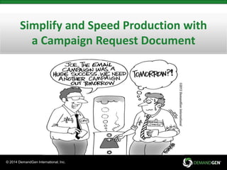 Simplify and Speed Production with 
a Campaign Request Document 
© 2014 DemandGen International, Inc. 
 