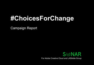 #ChoicesForChange
Campaign Report
For Adobe Creative Cloud and LADbible Group
 